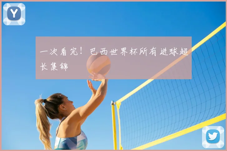 一次看完!巴西世界杯所有进球超长集锦