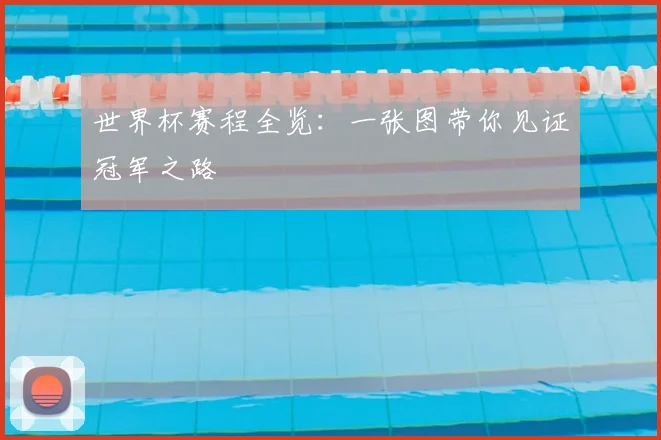 世界杯赛程全览：一张图带你见证冠军之路