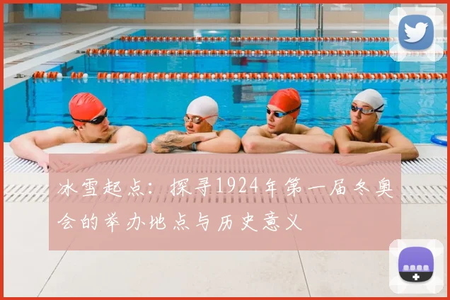 冰雪起点:探寻1924年第一届冬奥会的举办地点与历史意义